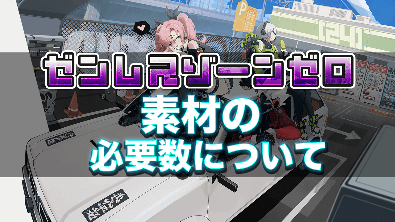 ゼンレスゾーンゼロの素材の必要数について！効率的な集め方について徹底解説